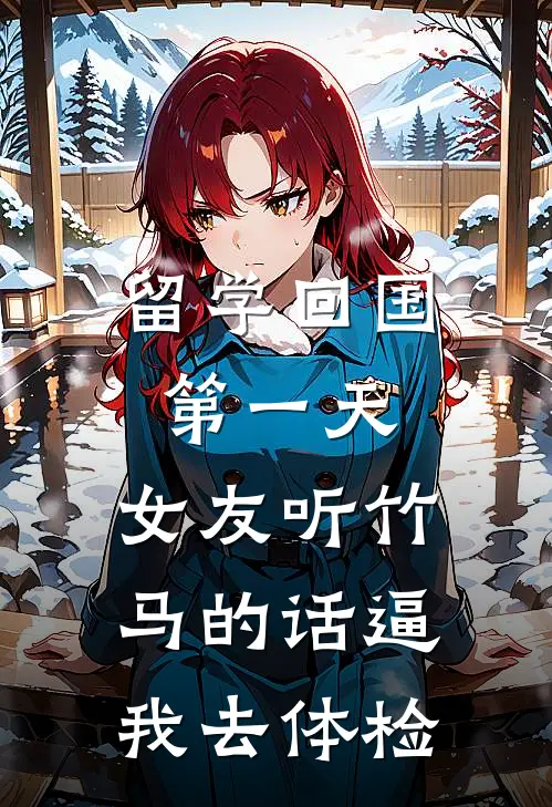 留学回国第一天，女友听竹马的话逼我去体检